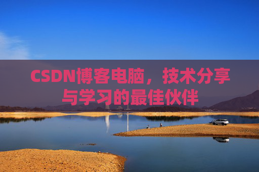 CSDN博客电脑，技术分享与学习的最佳伙伴